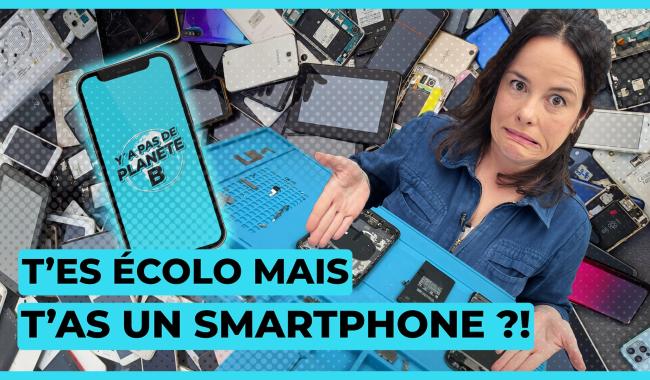 Y'a pas de planète B - T’es écolo mais t’as un smartphone ?!